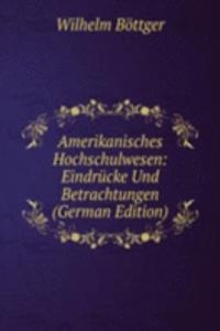 Amerikanisches Hochschulwesen: Eindrucke Und Betrachtungen (German Edition)