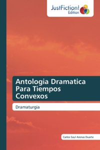 Antologia Dramatica Para Tiempos Convexos