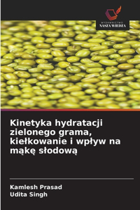 Kinetyka hydratacji zielonego grama, kielkowanie i wplyw na make slodowa