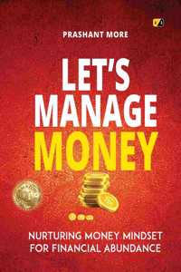 Let's Manage Money: Nurturing Money Mindset For Financaial Abundance