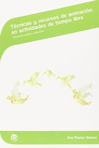 Tecnicas y recursos de animacion en actividades de tiempo libre: Valoracion, analisis y aplicacion