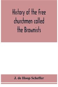 History of the Free churchmen called the Brownists, Pilgrim fathers and Baptists in the Dutch republic, 1581-1701