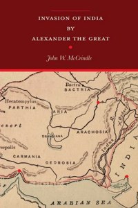 Invasion of India by Alexander the Great | Revised with an Introduction containing a Life of Alexander Copious Notes, Illustrations, Maps and Indices | Newly composed text edition