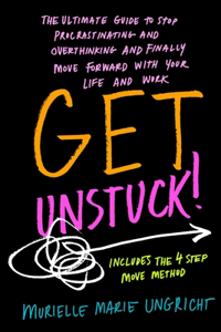 Get Unstuck!: The ultimate guide to stop procrastinating and overthinking and finally move forward with your life and work.