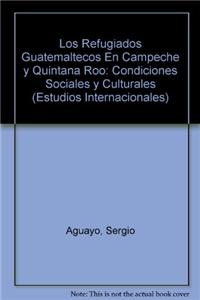 Los Refugiados Guatemaltecos En Campeche y Quintana Roo