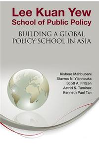 Lee Kuan Yew School of Public Policy: Building a Global Policy School in Asia