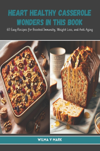 Heart Healthy Casserole Wonders in this Book