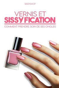 Vernis et sissyfication: Comment prendre soin de ses ongles et rendre ses mains plus belles