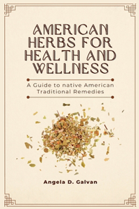 American Herbs for Health and Wellness: A Guide to Native American Traditional Remedies