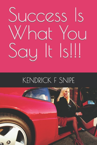 Success Is What You Say It Is!!!