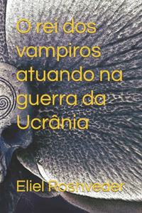 O rei dos vampiros atuando na guerra da Ucrânia