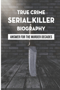 True Crime Serial Killer Biography