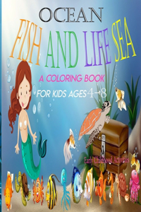 OCEAN FISH AND LIFE SEA A COLORING BOOK FOR KIDS AGES 4-8 Early Childhood Activities