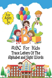 ABC For Kids - Trace Letters Of The Alphabet and Sight Words: Preschool Practice Handwriting Workbook: Pre Kids, Kindergarten and Kids Ages 3-5 Reading And Writing.100 pages. For ages 3+