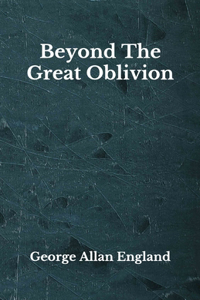 Beyond The Great Oblivion