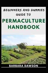 Beginners And Dummies Guide To Permaculture Handbook