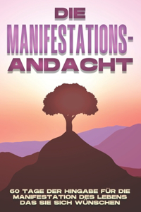 Manifestations-Andacht: 60 Tage der Hingabe für die Manifestation des Lebens, das Sie sich wünschen