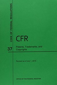 Code of Federal Regulations, Title 37, Patents, Trademarks, and Copyrights, Revised as of July 1, 2015