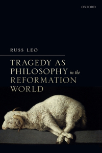 Tragedy as Philosophy in the Reformation World