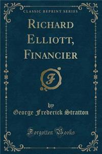 Richard Elliott, Financier (Classic Reprint)