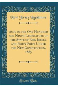 Acts of the One Hundred and Ninth Legislature of the State of New Jersey, and Forty-First Under the New Constitution, 1885 (Classic Reprint)