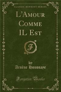 L'Amour Comme Il Est (Classic Reprint)
