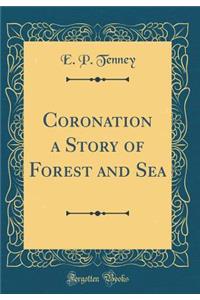 Coronation a Story of Forest and Sea (Classic Reprint)