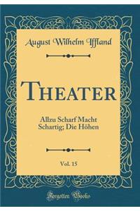 Theater, Vol. 15: Allzu Scharf Macht Schartig; Die Hï¿½hen (Classic Reprint)