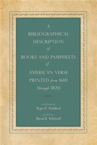 A Bibliographical Description of Books and Pamphlets of American Verse Printed from 1610 Through 1820