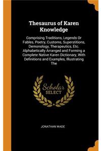 Thesaurus of Karen Knowledge: Comprising Traditions, Legends or Fables, Poetry, Customs, Superstitions, Demonology, Therapeutics, Etc. Alphabetically Arranged and Forming a Complete Native Karen Dictionary, with Definitions and Examples, Illustrati