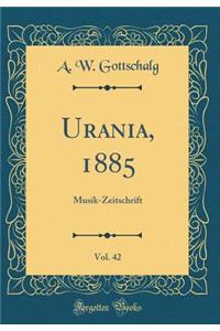 Urania, 1885, Vol. 42: Musik-Zeitschrift (Classic Reprint)