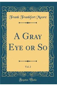A Gray Eye or So, Vol. 2 (Classic Reprint)
