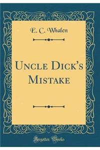 Uncle Dick's Mistake (Classic Reprint)