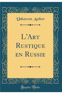 L'Art Rustique en Russie (Classic Reprint)
