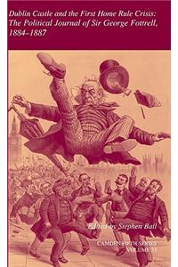 Dublin Castle and the First Home Rule Crisis: Volume 33: The Political Journal of Sir George Fottrell, 1884-1887