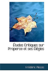 Etudes Critiques Sur Properce Et Ses Elegies