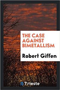 THE CASE AGAINST BIMETALLISM