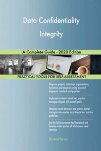 Data Confidentiality Integrity A Complete Guide - 2020 Edition