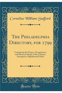 The Philadelphia Directory, for 1799: Containing the Names, Occupations, and Places of Abode of the Citizens, Arranged in Alphabetical Order (Classic Reprint)