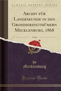 Archiv Fï¿½r Landeskunde in Den Groï¿½herzogthï¿½mern Mecklenburg, 1868, Vol. 18 (Classic Reprint)