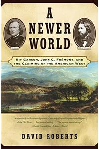 Newer World: Kit Carson John C Fremont and the Claiming of the American West