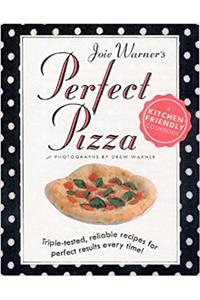 Joie Warners Perfect Pizza: Triple-Tested, Reliable Recipes for Perfect Results Every Time