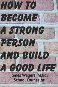 How to Become a Strong Person and Build a Good Life