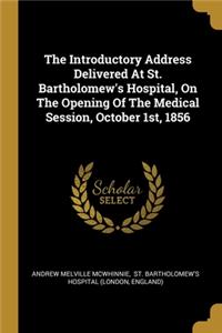 Introductory Address Delivered At St. Bartholomew's Hospital, On The Opening Of The Medical Session, October 1st, 1856