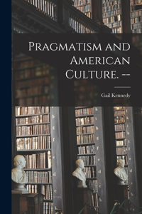 Pragmatism and American Culture. --