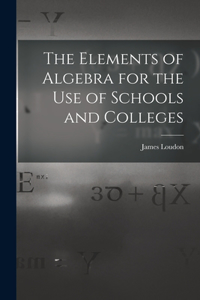 The Elements of Algebra for the Use of Schools and Colleges [microform]