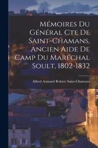 Mémoires Du Général Cte De Saint-Chamans, Ancien Aide De Camp Du Maréchal Soult, 1802-1832