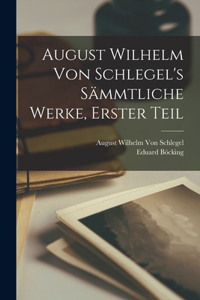 August Wilhelm von Schlegel's Sämmtliche Werke, Erster Teil