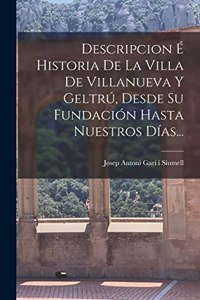 Descripcion É Historia De La Villa De Villanueva Y Geltrú, Desde Su Fundación Hasta Nuestros Días...
