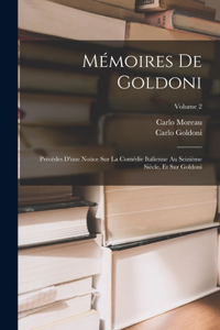 Mémoires De Goldoni: Précédes D'une Notice Sur La Comédie Italienne Au Seizième Siècle, Et Sur Goldoni; Volume 2